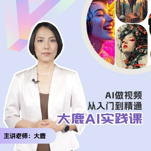 AI做视频从入门到精通-大鹿AI实践课