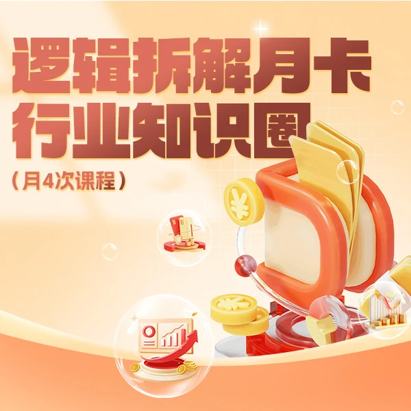 【逻辑拆解月卡】行业知识圈（月4次课程）
