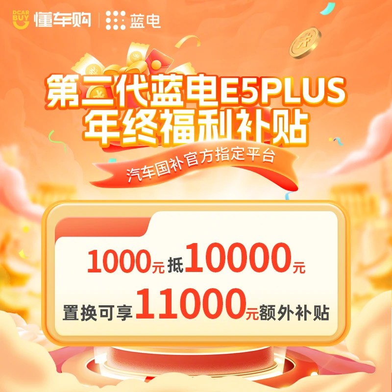 【第二代蓝电E5 PLUS】1000元抵10000元，置换可享11000元额外补贴