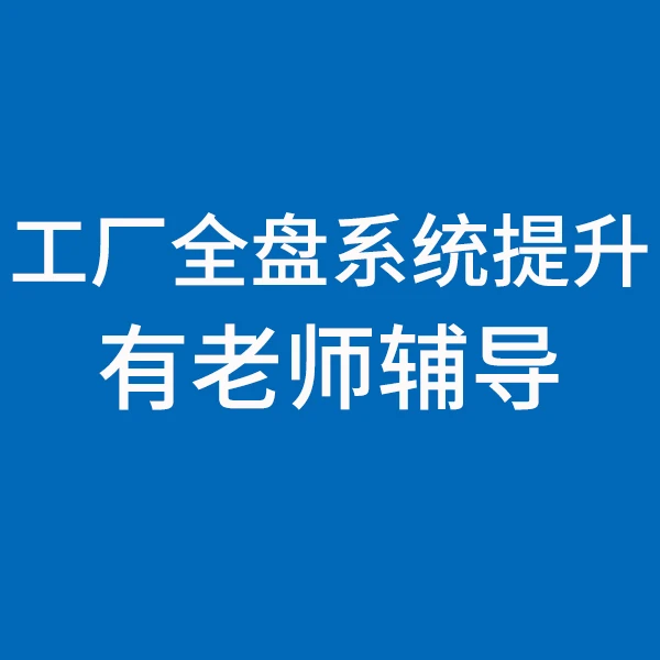 十年工厂副总免费辅导帮你规范工厂管理—工厂全盘管理系统提升