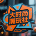 大时尚潮玩社